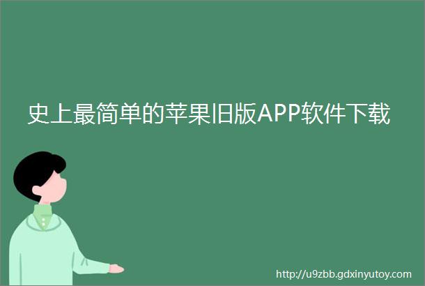 史上最简单的苹果旧版APP软件下载