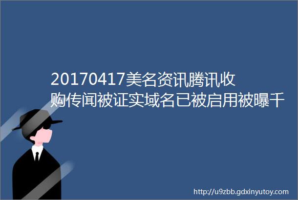 20170417美名资讯腾讯收购传闻被证实域名已被启用被曝千万交易