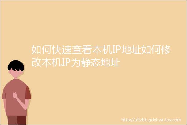 如何快速查看本机IP地址如何修改本机IP为静态地址