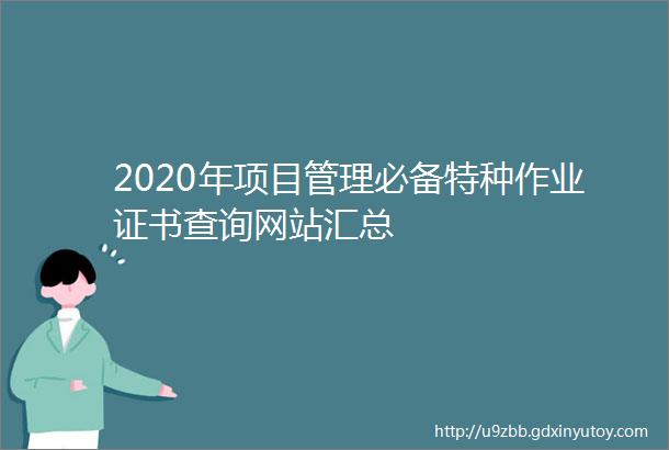 2020年项目管理必备特种作业证书查询网站汇总